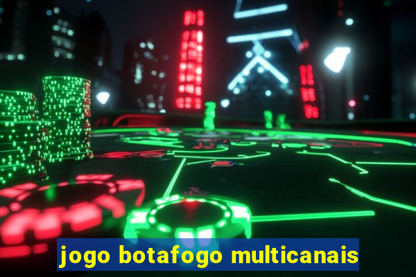 jogo botafogo multicanais